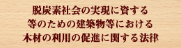 脱炭素社会の実現に資する等のための建築物等における木材の利用の促進に関する法律